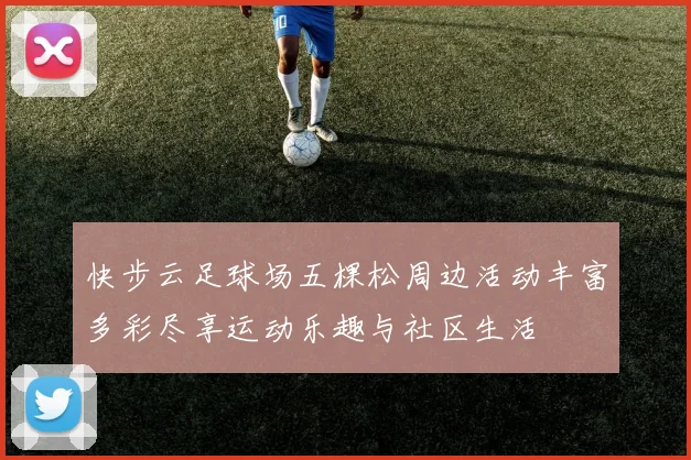 快步云足球场五棵松周边活动丰富多彩尽享运动乐趣与社区生活