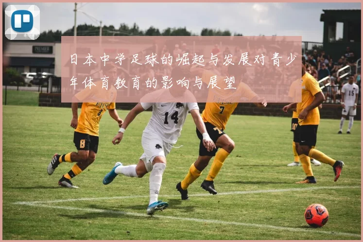 日本中学足球的崛起与发展对青少年体育教育的影响与展望