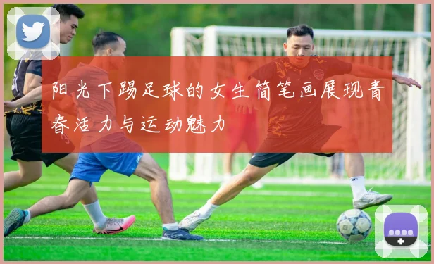 阳光下踢足球的女生简笔画展现青春活力与运动魅力